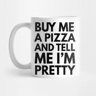 Buy Me A Pizza And Tell Me I'm Pretty Mug